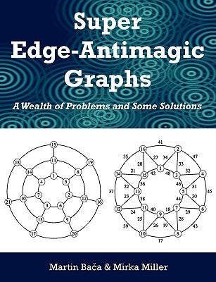 Super Edge-Antimagic Graphs: A Wealth of Problems and Some Solutions by Baca, Martin
