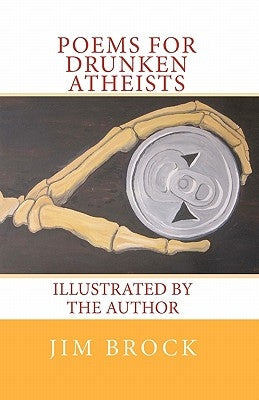 Poems for Drunken Atheists: Illustrated by the Author by Brock, Jim