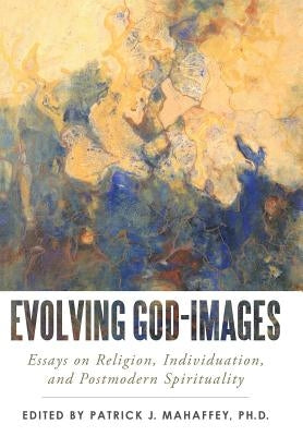 Evolving God-Images: Essays on Religion, Individuation, and Postmodern Spirituality by Mahaffey, Patrick J.