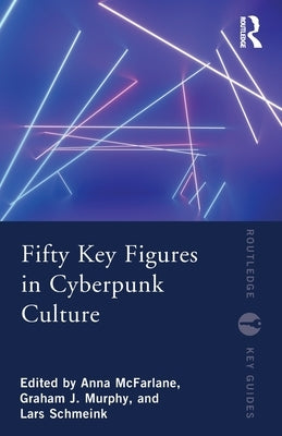 Fifty Key Figures in Cyberpunk Culture by McFarlane, Anna
