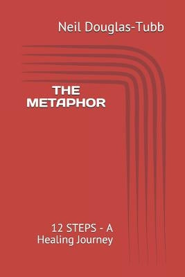 The Metaphor: 12 Steps - A Healing Journey by Douglas-Tubb, Neil