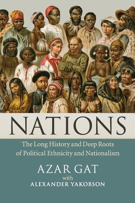 Nations: The Long History and Deep Roots of Political Ethnicity and Nationalism by Gat, Azar
