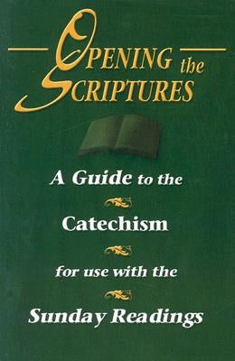 Opening the Scriptures: A Guide to the Catechism for Use with the Sunday Readings by Stubna, Kris D., Fr.