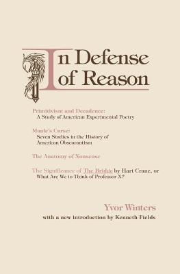 In Defense of Reason: Three Classics of Contemporary Criticism by Winters, Yvor