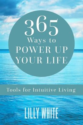 365 Ways to Power Up Your Life: Tools for Intuitive Living by White, Lilly