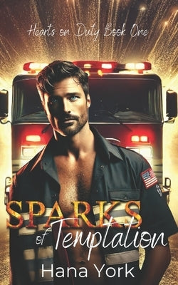 Sparks of Temptation: A Small-Town Romance Where Forced Proximity Sparks Passion Between a Protective Firefighter and a Stubborn Chef by York, Hana