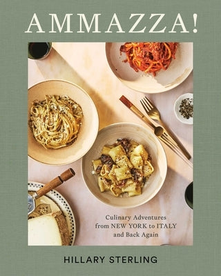 Ammazza!: Culinary Adventures from New York to Italy and Back Again by Sterling, Hillary