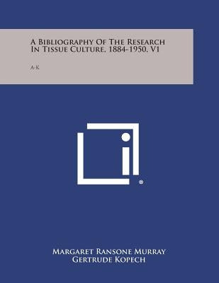 A Bibliography of the Research in Tissue Culture, 1884-1950, V1: A-K by Murray, Margaret Ransone