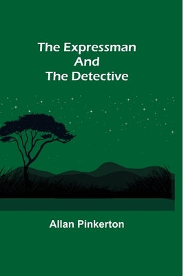 The Expressman and the Detective by Pinkerton, Allan