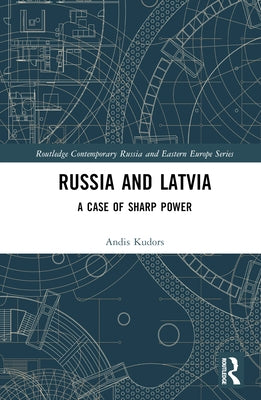 Russia and Latvia: A Case of Sharp Power by Kudors, Andis