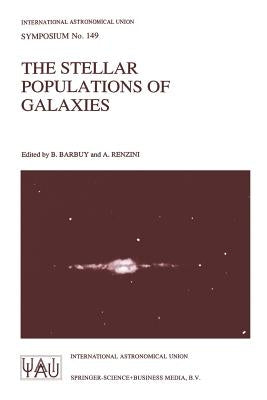 The Stellar Populations of Galaxies: Proceedings of the 149th Symposium of the International Astronomical Union, Held in Angra DOS Reis, Brazil, Augus by Barbuy, B.