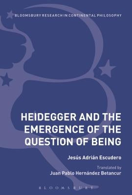 Heidegger and the Emergence of the Question of Being by Escudero, Jesús Adrián