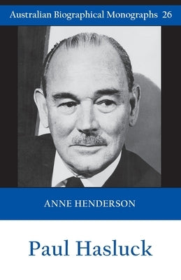 Paul Hasluck (Australian Biographical Monographs 26) by Henderson, Anne Launch