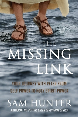The Missing Link: Your Journey With Peter From Self Power to Holy Spirit Power by Hunter, Sam