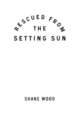 Rescued from the Setting Sun by Wood, Shane