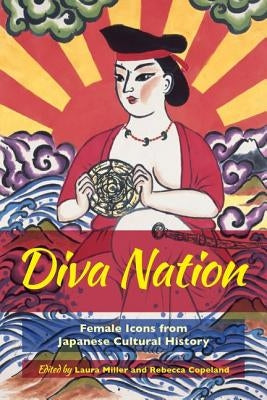 Diva Nation: Female Icons from Japanese Cultural History by Miller, Laura