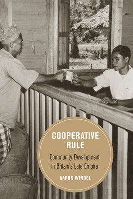 Cooperative Rule: Community Development in Britain's Late Empire Volume 20 by Windel, Aaron