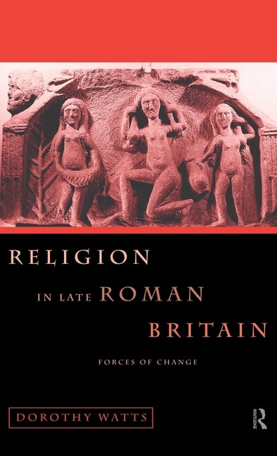 Religion in Late Roman Britain: Forces of Change by Watts, Dorothy