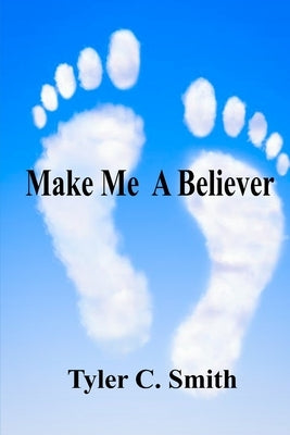 Make Me A Believer by Smith, Tyler C.