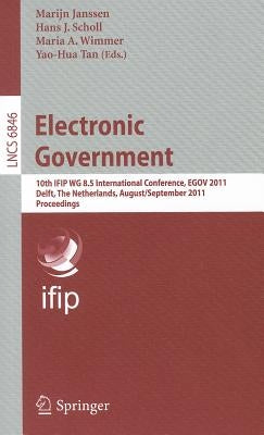 Electronic Government: 10th IFIP WG 8.5 International Conference, EGOV 2011, Delft, Thenetherlands, August 28-September 2, 2011, Proceedings by Janssen, Marijn