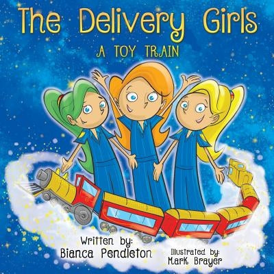 The Delivery Girls: A Toy Train by Brayer, Mark