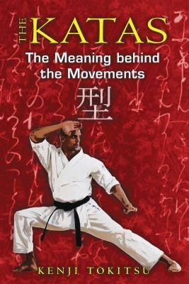 The Katas: The Meaning Behind the Movements by Tokitsu, Kenji