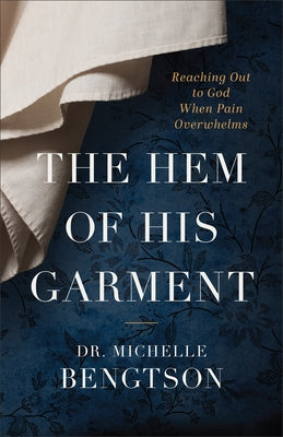 The Hem of His Garment: Reaching Out to God When Pain Overwhelms by Bengtson, Michelle