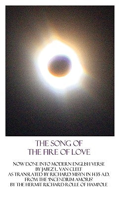 The Song Of The Fire Of Love: A Poetic Interpretation Of The Incendium Amoris Of Richard Rolle by Van Cleef, Jabez L.