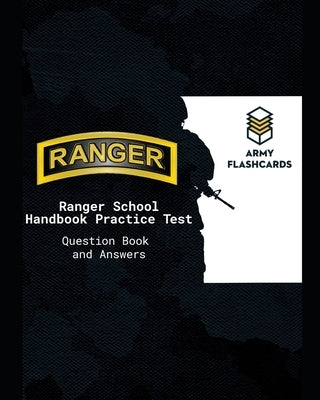 Ranger School Handbook Practice Test Questions Book Army Flashcards: Ace the test, ace Ranger School! by Willey, Zachary T.