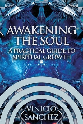 Awakening the Soul: A Practical Guide to Spiritual Growth by Sanchez, Vinicio