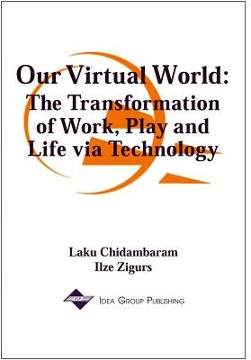 Our Virtual World: The Transformation of Work, Play and Life via Technology by Chidambaram, Laku