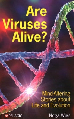 Are Viruses Alive?: Mind-Altering Stories about Life and Evolution by Wies, Noga