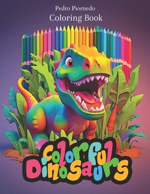 Colorful Dinosaurs: dinosaur coloring book by Piornedo, Pedro