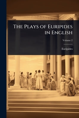 The Plays of Euripides in English by Euripides