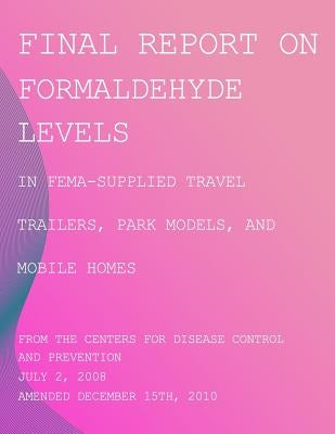 Final Report on Formaldehyde Levels in FEMA-Supplied Travel Trailers, Park Models, and Mobile Homes by And Prevention, Centers for Disease Cont