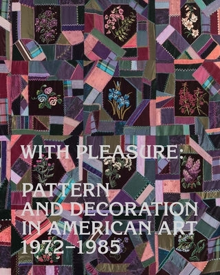 With Pleasure: Pattern and Decoration in American Art 1972-1985 by Katz, Anna