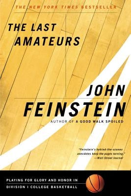 The Last Amateurs: Playing for Glory and Honor in Division I College Basketball by Feinstein, John