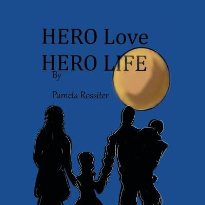 Hero Life, Hero Love by Rossiter, Pamela