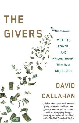 The Givers: Money, Power, and Philanthropy in a New Gilded Age by Callahan, David