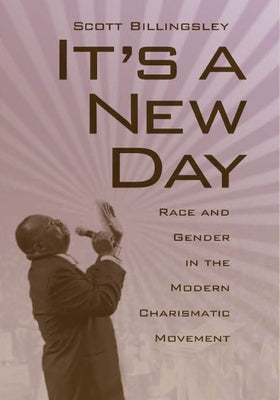 It's a New Day: Race and Gender in the Modern Charismatic Movement by Billingsley, Scott