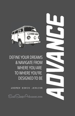Advance: Define Your Dreams & Navigate From Here to There by Jenkins, Andrew Edwin
