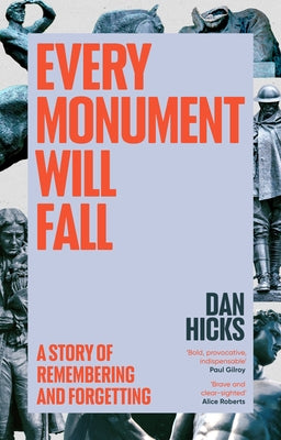 Every Monument Will Fall: A Story of Remembering and Forgetting by Hicks, Dan