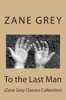 To the Last Man: (Zane Grey Classics Collection) by Grey, Zane