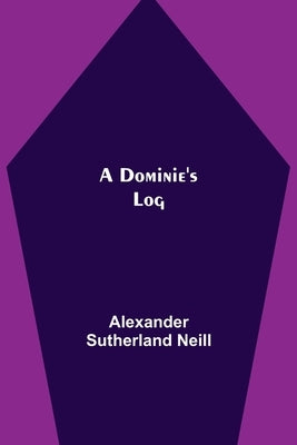 A Dominie's Log by Sutherland Neill, Alexander