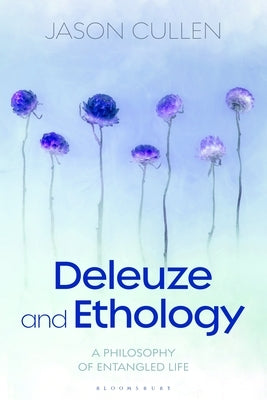 Deleuze and Ethology: A Philosophy of Entangled Life by Cullen, Jason