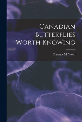 Canadian Butterflies Worth Knowing [microform] by Weed, Clarence M. (Clarence Moores)