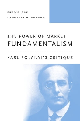 The Power of Market Fundamentalism: Karl Polanyi's Critique by Block, Fred