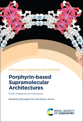Porphyrin-Based Supramolecular Architectures: From Hierarchy to Functions by Ma, Shengqian