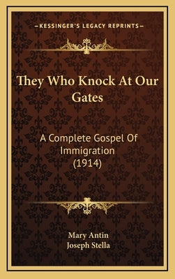 They Who Knock At Our Gates: A Complete Gospel Of Immigration (1914) by Antin, Mary