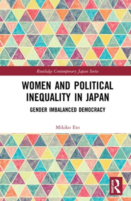 Women and Political Inequality in Japan: Gender Imbalanced Democracy by Eto, Mikiko